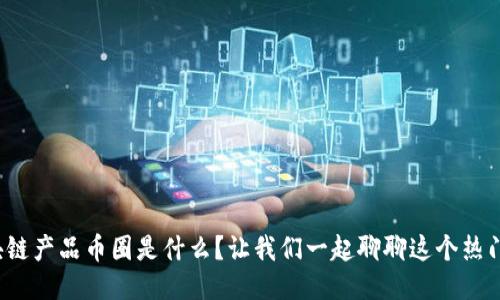 : 区块链产品币圈是什么？让我们一起聊聊这个热门话题！