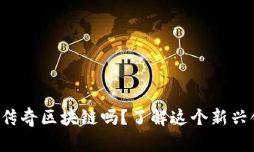 你知道加密传奇区块链吗？了解这个新兴领域的秘密！