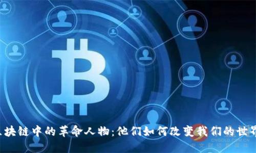 区块链中的革命人物：他们如何改变我们的世界？