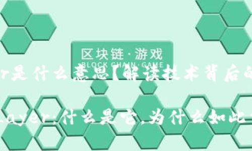 区块链Layer是什么意思？解读技术背后的逻辑与应用

搞懂区块链Layer：什么是它，为什么如此重要？