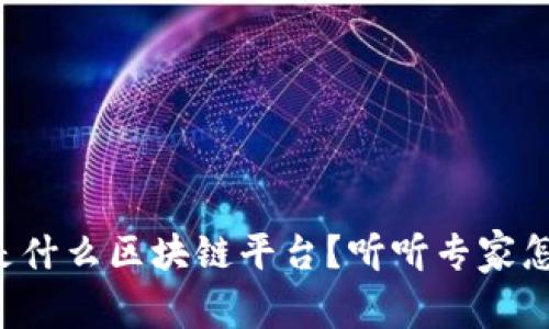 央链是什么区块链平台？听听专家怎么说！