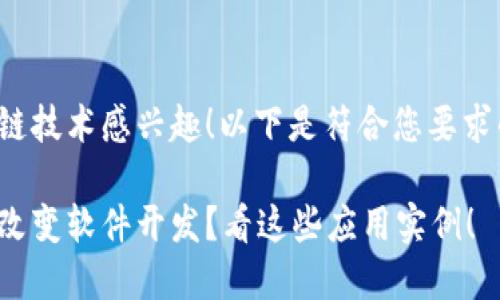 很高兴您对区块链技术感兴趣！以下是符合您要求的创意及关键词：

区块链技术如何改变软件开发？看这些应用实例！
