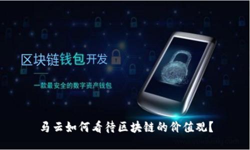 马云如何看待区块链的价值观？