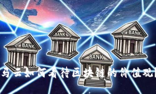 马云如何看待区块链的价值观？