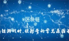 玩区块链游戏时，被封号的常见原因有哪些？