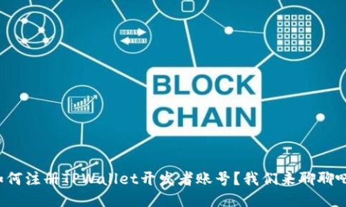 如何注册TPWallet开发者账号？我们来聊聊吧！