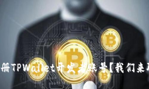 如何注册TPWallet开发者账号？我们来聊聊吧！