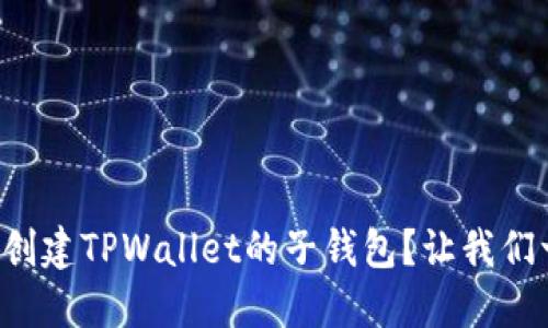 如何轻松创建TPWallet的子钱包？让我们一步步来！
