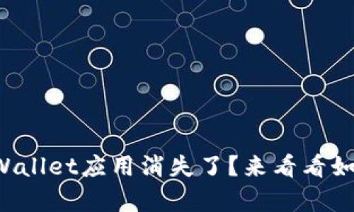 你有没有发现TPWallet应用消失了？来看看如何解决这个问题！
