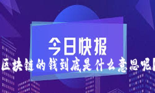 区块链的钱到底是什么意思呢？