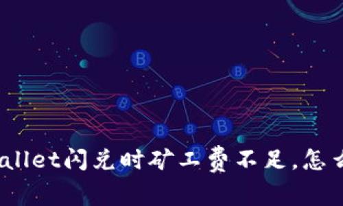 tpwallet闪兑时矿工费不足，怎么办？