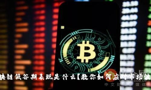 区块链低谷期表现是什么？教你如何应对市场波动！