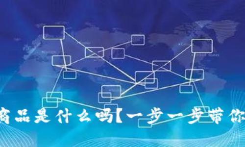 你知道区块链商品是什么吗？一步一步带你揭开神秘面纱！