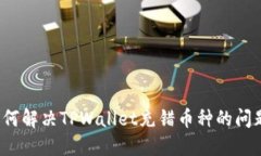 如何解决TPWallet充错币种的问题？