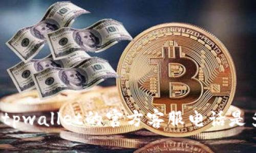 你知道tpwallet的官方客服电话是多少吗？