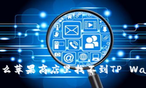 为什么苹果商店里找不到TP Wallet？