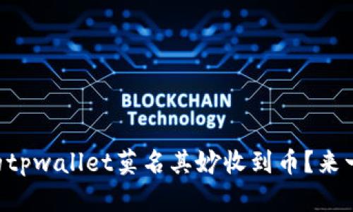 为什么我的tpwallet莫名其妙收到币？来一起探讨吧！