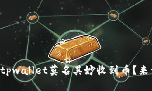 为什么我的tpwallet莫名其妙收到币？来一起探讨吧！