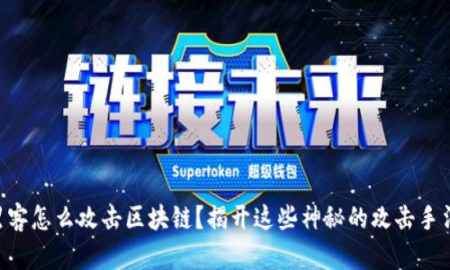 黑客怎么攻击区块链？揭开这些神秘的攻击手法！
