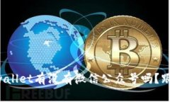 你知道tpwallet有没有微信公众号吗？跟我来看看！