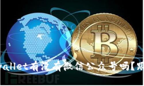 你知道tpwallet有没有微信公众号吗？跟我来看看！
