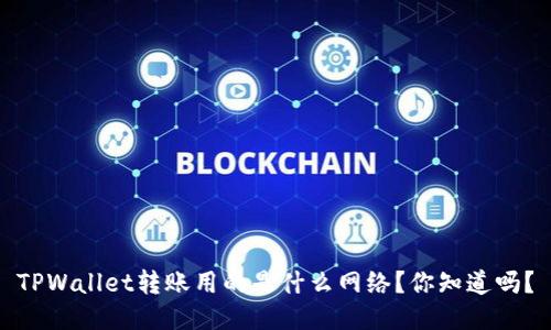 TPWallet转账用的是什么网络？你知道吗？