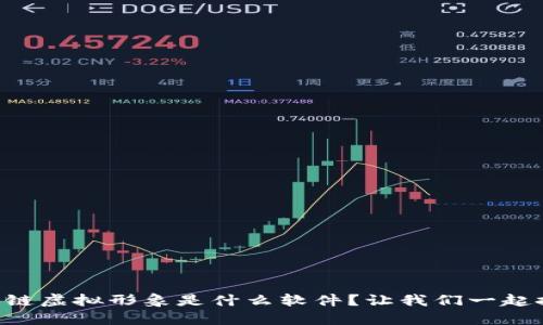 区块链虚拟形象是什么软件？让我们一起探讨！