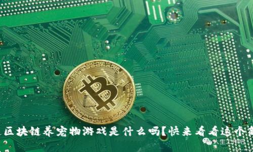 你知道区块链养宠物游戏是什么吗？快来看看这个新玩法！