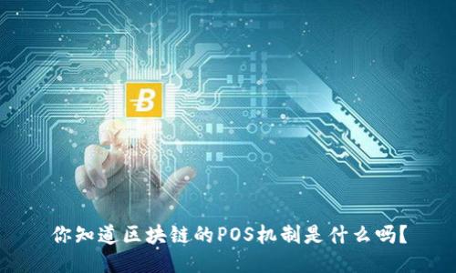 你知道区块链的POS机制是什么吗？