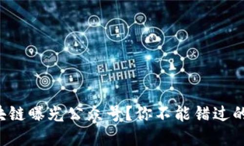 什么是区块链曝光公众号？你不能错过的资讯宝藏！