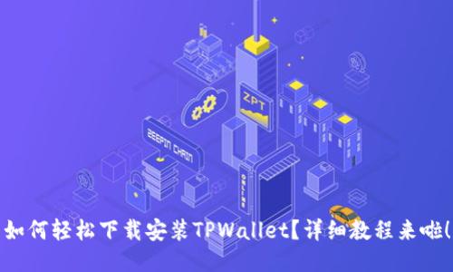 如何轻松下载安装TPWallet？详细教程来啦！