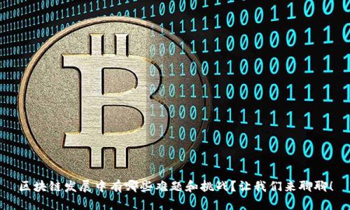 区块链发展中有哪些难题和挑战？让我们来聊聊！
