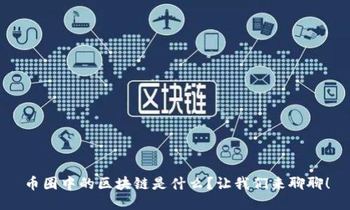 币圈中的区块链是什么？让我们来聊聊！