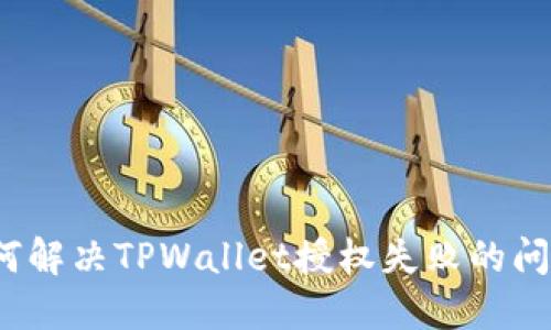 如何解决TPWallet授权失败的问题？