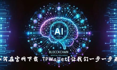 如何在官网下载 TPWallet？让我们一步一步来！