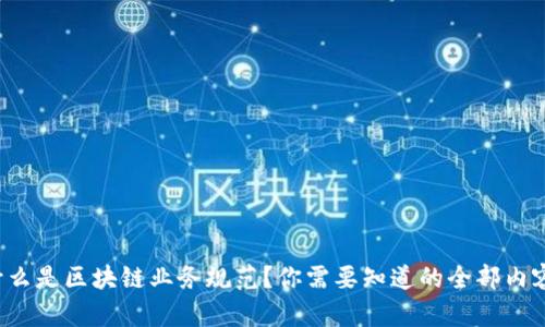 什么是区块链业务规范？你需要知道的全部内容！