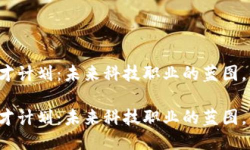 区块链技术人才计划：未来科技职业的蓝图，你准备好了吗？

区块链技术人才计划：未来科技职业的蓝图，你准备好了吗？