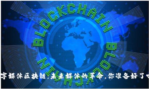 数字媒体区块链：未来媒体的革命，你准备好了吗？