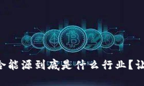 区块链综合能源到底是什么行业？让我们聊聊！