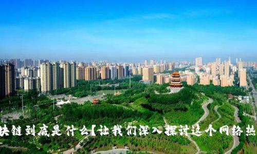 区块链到底是什么？让我们深入探讨这个网络热词！