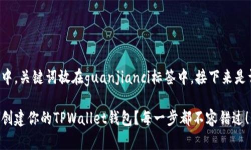 放在标签中，关键词放在guanjianci标签中，接下来是详细内容。

如何快速创建你的TPWallet钱包？每一步都不容错过！