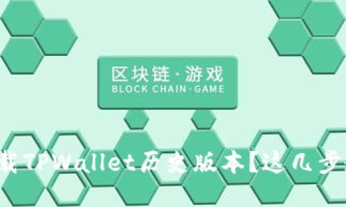 如何下载TPWallet历史版本？这几步教会你！