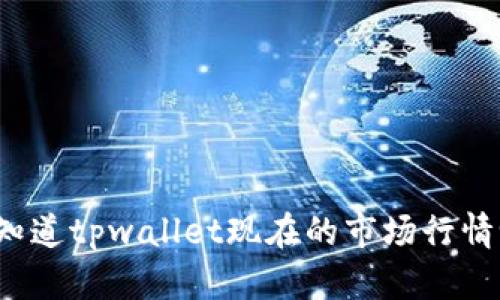 你知道tpwallet现在的市场行情吗？