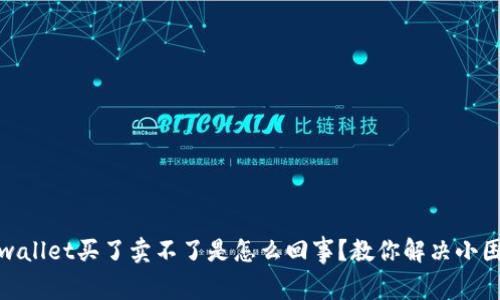 tpwallet买了卖不了是怎么回事？教你解决小困扰