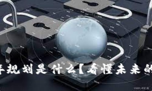 区块链十年规划是什么？看懂未来的数字革命！