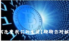 区块链如何改变我们的生活？聊聊你对姐姐的看
