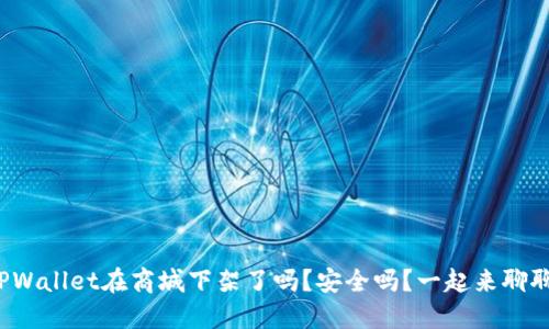 TPWallet在商城下架了吗？安全吗？一起来聊聊！