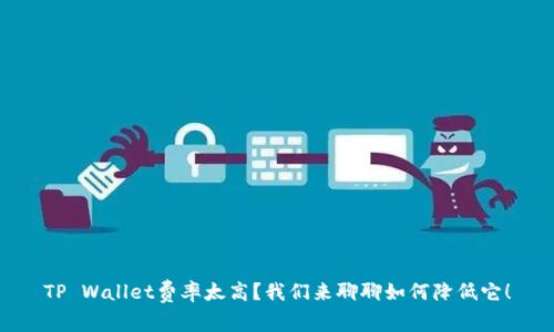 TP Wallet费率太高？我们来聊聊如何降低它！