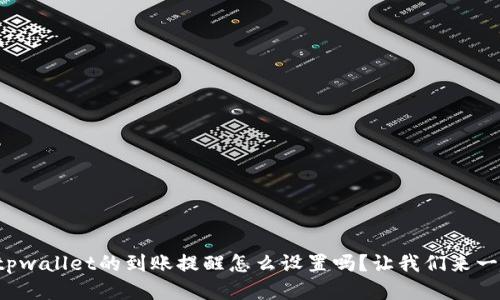 你知道tpwallet的到账提醒怎么设置吗？让我们来一起搞定！