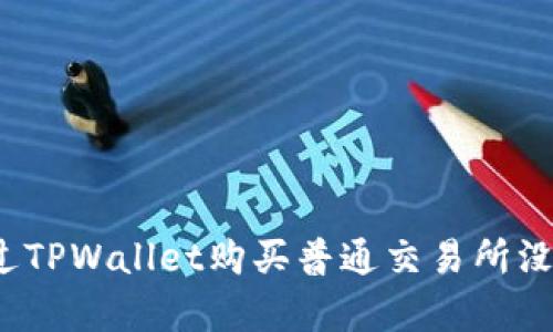 如何通过TPWallet购买普通交易所没有的币？